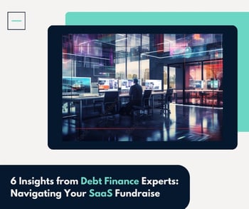6 Tips To Crush Your Next SaaS Fundraising: From Debt Funds Themselves